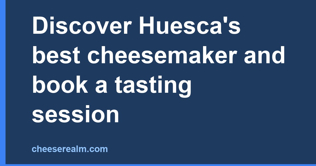 Discover Huesca's best cheesemaker and book a tasting session
