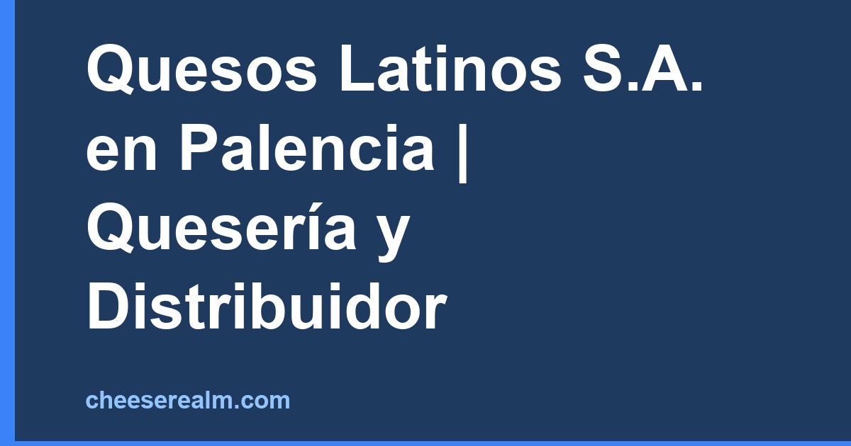Quesos Latinos S.A. en Palencia | Quesería y Distribuidor