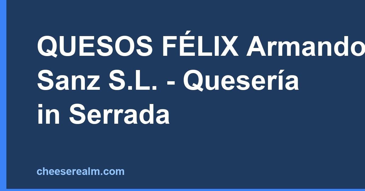 QUESOS FÉLIX Armando Sanz S.L. - Quesería in Serrada