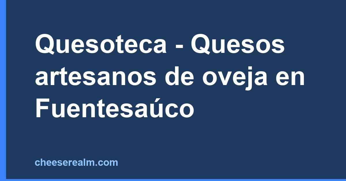 Quesoteca - Quesos artesanos de oveja en Fuentesaúco
