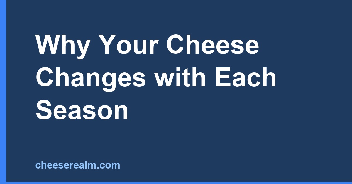 Why Your Cheese Changes with Each Season